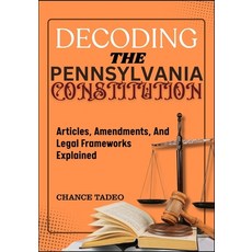 (영문도서)Decoding the Pennsylvania Constitution: Articles Amendments And Legal Framewor... Paperback, Independently Published, English, 9798297379206