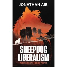 (영문도서)Sheepdog Liberalism: Why Liberty Needs Teeth Paperback, Jonathan S Aibi, English, 9781036964115