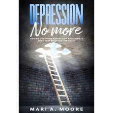 Depression No More: How to Overcome Depression and Anxiety and Start Enjoying Life Again Paperback, Independently Published