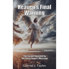 (영문도서)Heaven's Final Warning: The Gospel Unveiled by the Three Angel's Message Paperback, Independently Published, English, 9798285088684