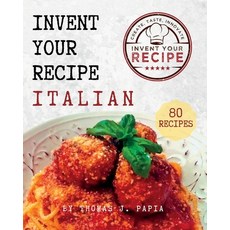 (영문도서) Invent Your Recipe Italian Cookbook: 80 Italian-American Recipes Made Your Way Paperback, Iyr Press, English, 9798990189706