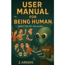 (영문도서)User Manual for Being Human (Written by an Alien): An Alien's Guide to Being Hum... Paperback, Independently Published, English, 9798264026652