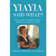(영문도서)Yiayia Said What?!: Wise Witty Wonderful Advice... Whether You Want It or Not! Paperback, Angela Vardalos Saclamacis, English, 9781777975555