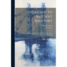(영문도서) The Guide to Railway Masonry: Containing a Complete Treatise On the Oblique Arch in Four Par... Paperback, Legare Street Press, English, 9781021702463