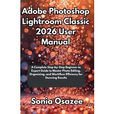 (영문도서)Adobe Photoshop Lightroom Classic 2026 User Manual: A Complete Step-by-Step Begi... Paperback, Independently Published, English, 9798269156132