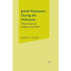 (영문도서) Jewish Resistance During the Holocaust: Moral Uses of Violence and Will Paperback, Palgrave MacMillan, English, 9781349519477