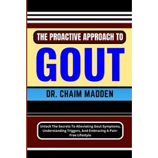 (영문도서) The Proactive Approach to Gout: Unlock The Secrets To Alleviating Gout Symptoms Understandin... Paperback, Independently Published, English, 9798871509500