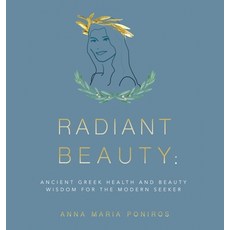 (영문도서) Radiant Beauty: Ancient Greek Health and Beauty Wisdom for the Modern Seeker Hardcover, Authorhouse, English, 9781665555579