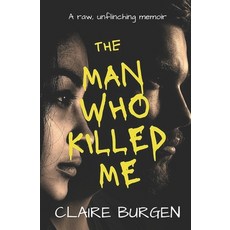 (영문도서) The Man Who Killed Me: A raw unflinching memoir Paperback, Independently Published, English, 9798386565091