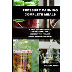 (영문도서)Pressure Canning Complete Meals: A Simple USDA-Based Guide to Safe Shelf-Stable... Paperback, Independently Published, English, 9798251233469 Independently Published, English, 9798251233469