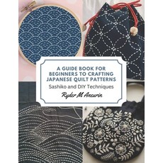 (영문도서) A Guide Book for Beginners to Crafting Japanese Quilt Patterns: Sashiko and DIY Techniques Paperback, Independently Published, English, 9798857128466