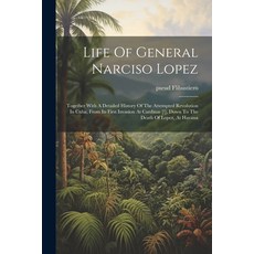 (영문도서) Life Of General Narciso Lopez; Together With A Detailed History Of The Attempted Revolution I... Paperback, Legare Street Press, English, 9781022577466