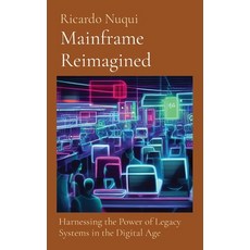 (영문도서) Mainframe Reimagined: Harnessing the Power of Legacy Systems in the Digital Age Hardcover, Nuqui Ricardo Regala, English, 9789815194111