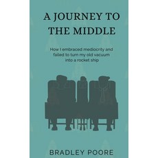 A Journey to the Middle: How I embraced mediocrity and failed to turn my old vacuum into a rocket ship Paperback, T. Willingham Publishing, English, 9780578839479