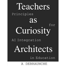 (영문도서)Teachers as Curiosity Architects: Principles for AI Integration in Education Paperback, Independently Published, English, 9798264186066