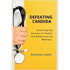 (영문도서) Defeating Candida: Unlocking the Secrets of Vitality and Rediscovering Wellness Paperback, Independently Published, English, 9798871374078
