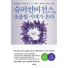 슈퍼컨버전스 초융합 시대가 온다:유전공학 바이오테크 AI 혁명이 열어갈 인류의 미래, 비즈니스북스, 제이미 메츨 저/최영은 역
