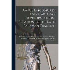 (영문도서) Awful Disclosures and Startling Developments in Relation to the Late Parkman Tragedy: With a ... Paperback, Legare Street Press, English, 9781014932334