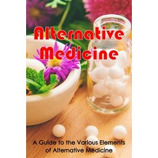 (영문도서) Alternative Medicine: Alternative Medicine Details A Guide to the Many Different Elements of ... Paperback, Moisescu Stefan, English, 9783986087616
