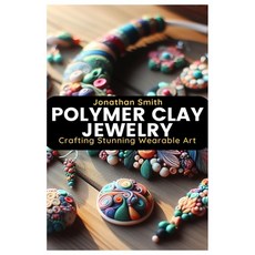 (영문도서) Polymer Clay Jewelry: Crafting Stunning Wearable Art Paperback, Independently Published, English, 9798882161261