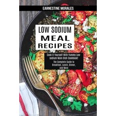 Low Sodium Meal Recipes: The Complete Guide to Breakfast Lunch Dinner and More (Cook It Yourself ... Paperback, Alex Howard, English, 9781990169748