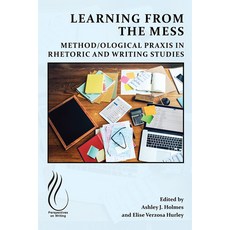 (영문도서) Learning from the Mess: Method/Ological PRAXIS in Rhetoric and Writing Studies Paperback, Wac Clearinghouse, English, 9781646426188