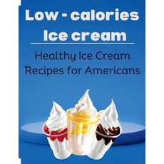 (영문도서) Low-Calorie Ice Cream: Healthy Ice Cream Recipes for Americans Paperback, Independently Published, English, 9798862030006