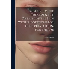 (영문도서) A Guide to the Treatment of Diseases of the Skin With Suggestions for Their Prevention for t... Paperback, Legare Street Press, English, 9781022156616