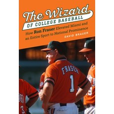 (영문도서) The Wizard of College Baseball: How Ron Fraser Elevated Miami and an Entire Sport to National... Hardcover, University of Nebraska Press, English, 9781496220431