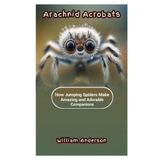 (영문도서) Arachnid Acrobats: How Jumping Spiders Make Amazing and Adorable Companions Paperback, Independently Published, English, 9798850048419