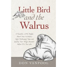 (영문도서) Little Bird and the Walrus: A Powerful Little Parable About How to Build a High-Performing T... Paperback, Independently Published, English, 9798871614716