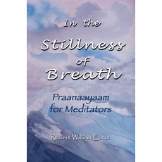 (영문도서) In the Stillness of Breath: Praanaayaam for Meditators Paperback, Robert William Eaton, English, 9781778091988