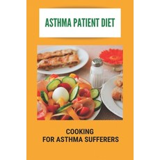 Asthma Patient Diet: Cooking For Asthma Sufferers: What An Asthmatic Patient Should Not Eat Paperback, Independently Published, English, 9798739631176
