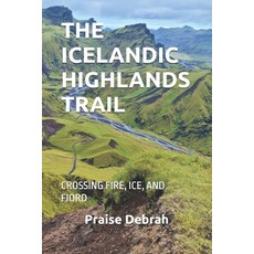 (영문도서)The Icelandic Highlands Trail: Crossing Fire Ice and Fjord Paperback, Independently Published, English, 9798270521356