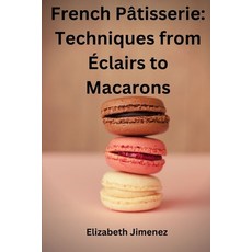 (영문도서) French Pâtisserie: Techniques from Éclairs to Macaroons Paperback, Independently Published, English, 9798865381655