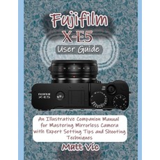 (영문도서)Fujifilm X-E5 User Guide: An Illustrative Companion Manual for Mastering Mirrorl... Paperback, Independently Published, English, 9798263827380