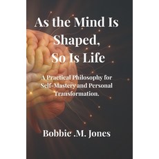 (영문도서)As the Mind Is Shaped So Is Life: A Practical Philosophy for Self-Mastery and P... Paperback, Independently Published, English, 9798241739445