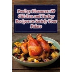 (영문도서) Poultry Pleasures: 99 Chicken and Turkey Recipes to Satisfy Your Palate Paperback, Independently Published, English, 9798859478606