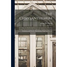 (영문도서) The Chrysanthemum: Its Culture for Professional Growers and Amateurs; a Practical Treatise On... Paperback, Legare Street Press, English, 9781017142051