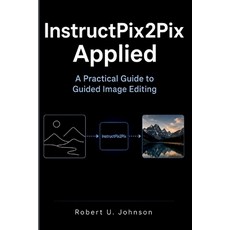 (영문도서)InstructPix2Pix Applied: A Practical Guide to Guided Image Editing Paperback, Independently Published, English, 9798196431159 Independently Published, English, 9798196431159