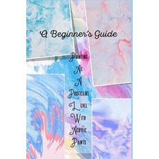 A Beginner's Guide: Painting At A Proficient Level With Acrylic Paints: Acrylic Painting Images Paperback, Independently Published, English, 9798740682860