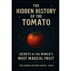 (영문도서)The Hidden History of the Tomato: Secrets of the World's Most Magical Fruit Paperback, Independently Published, English, 9798277310328