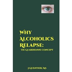 (영문도서) Why Alcoholics Relapse: The Guardienne Concept Paperback, Wyzard Hill Press, English, 9780997450354