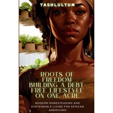 (영문도서) Roots of Freedom: Building a Debt-Free Lifestyle on One Acre Paperback, Tashlultum, English, 9781088253786