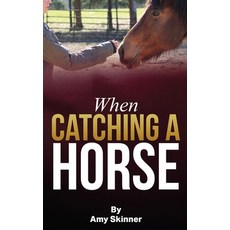 (영문도서)When Catching A Horse: Finding the heart of your horsemanship Hardcover, Self Publishers, English, 9798896692478