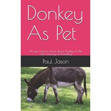 Donkey As Pet: All you need to know about Donkey As Pet care housing and feeding Paperback, Independently Published