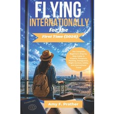 (영문도서)Flying Internationally for the First Time (2026): The Complete Beginner's Step-b... Paperback, Independently Published, English, 9798196326639