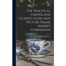 (영문도서) The Practical Carver and Gilder's Guide and Picture Frame Maker's Companion Hardcover, Legare Street Press, English, 9781015382763