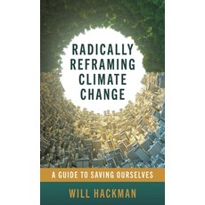 (영문도서)Radically Reframing Climate Change: A Guide to Saving Ourselves Hardcover, Bloomsbury Academic, English, 9798881842666