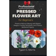(영문도서)Professional Pressed Flower Art for Beginners: Preserve Nature's Beauty with Ele... Paperback, Independently Published, English, 9798278934905